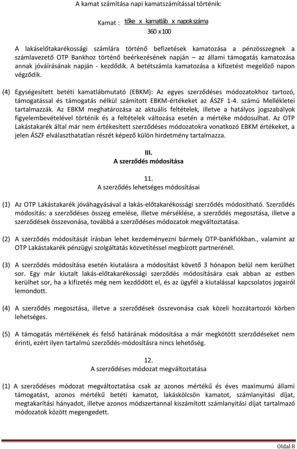 (4) Egységesített betéti kamatlábmutató (EBKM): Az egyes szerződéses módozatokhoz tartozó, támogatással és támogatás nélkül számított EBKM-értékeket az ÁSZF 1-4. számú Mellékletei tartalmazzák.