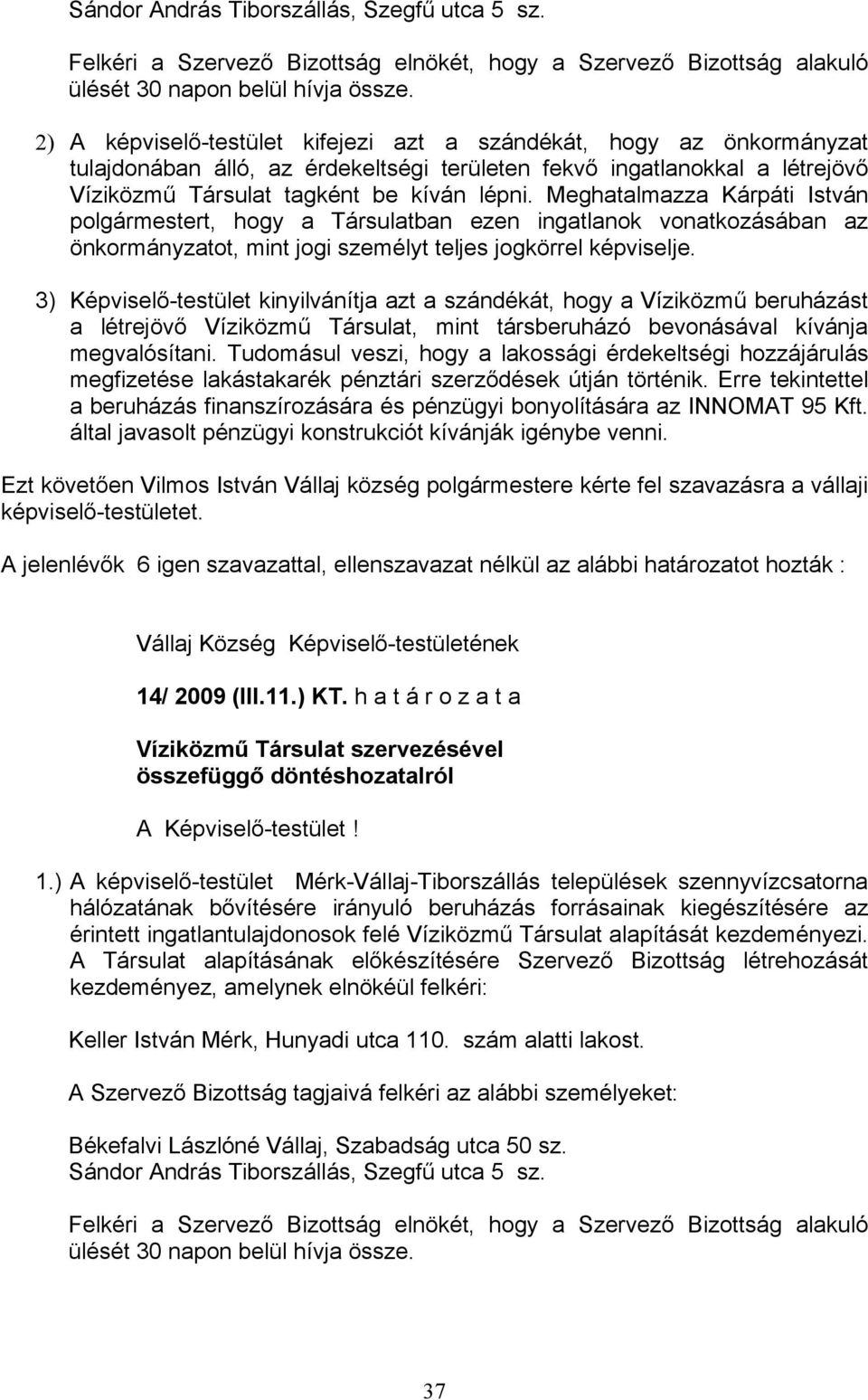 Meghatalmazza Kárpáti István polgármestert, hogy a Társulatban ezen ingatlanok vonatkozásában az önkormányzatot, mint jogi személyt teljes jogkörrel képviselje.