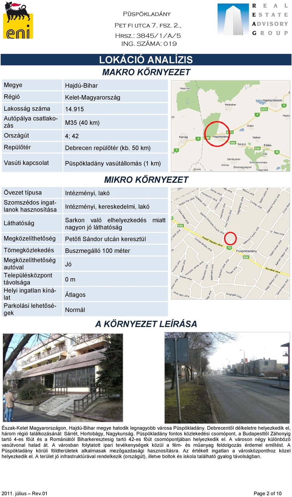 Parkolási lehetőségek Püspökladány vasútállomás (1 km) Intézményi, lakó MIKRO KÖRNYEZET Intézményi, kereskedelmi, lakó Sarkon való elhelyezkedés miatt nagyon jó láthatóság Petőfi Sándor utcán