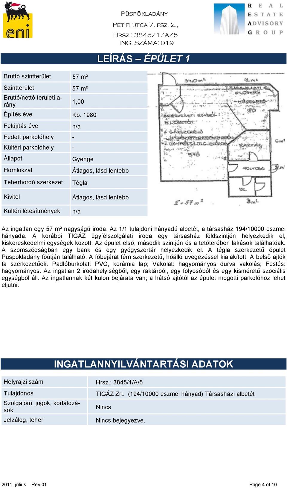 egy 57 m² nagyságú iroda. Az 1/1 tulajdoni hányadú albetét, a társasház 194/10000 eszmei hányada.