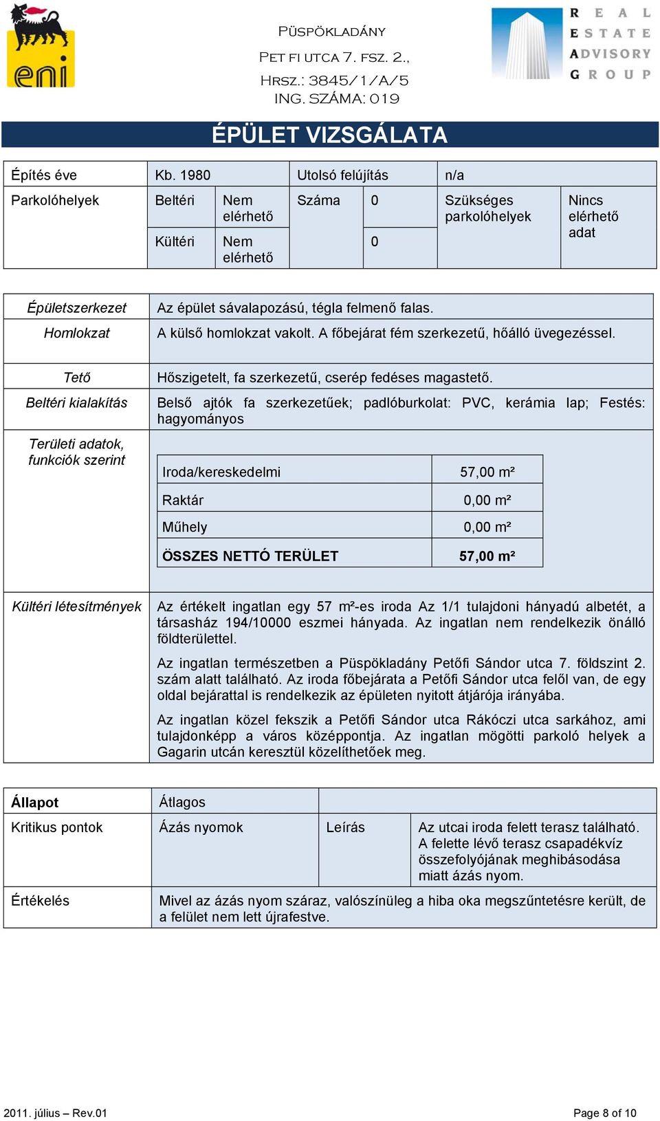 falas. A külső homlokzat vakolt. A főbejárat fém szerkezetű, hőálló üvegezéssel. Tető Beltéri kialakítás Területi adatok, funkciók szerint Hőszigetelt, fa szerkezetű, cserép fedéses magastető.