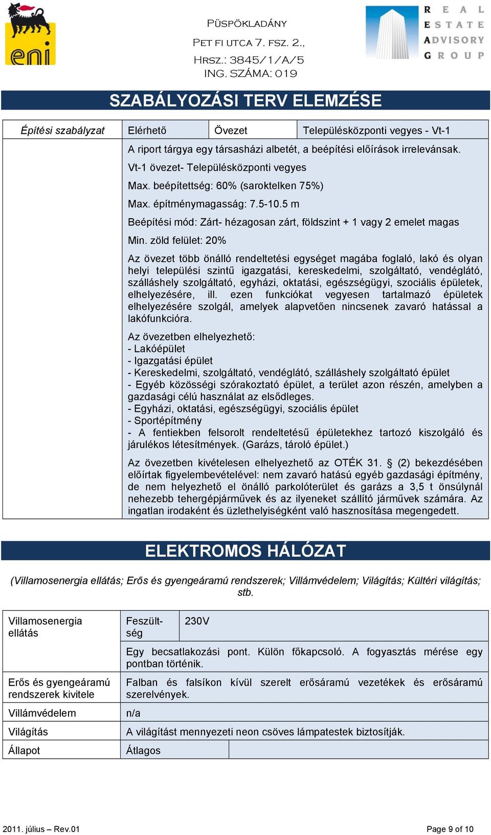 zöld felület: 20% Az övezet több önálló rendeltetési egységet magába foglaló, lakó és olyan helyi települési szintű igazgatási, kereskedelmi, szolgáltató, vendéglátó, szálláshely szolgáltató,