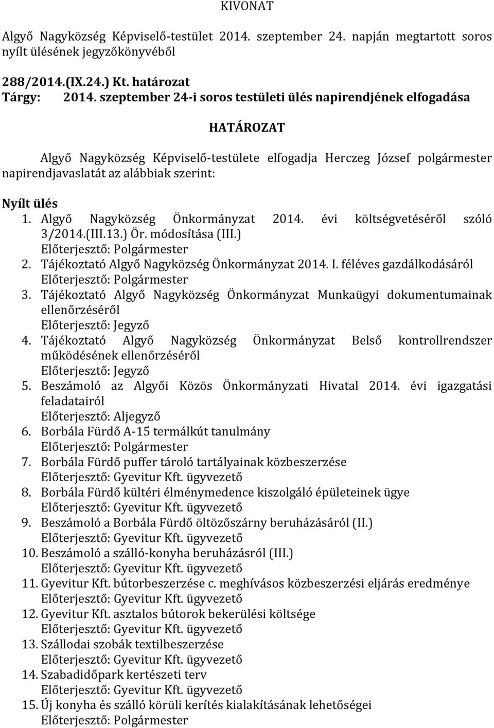 Algyő Nagyközség Önkormányzat 2014. évi költségvetéséről szóló 3/2014.(III.13.) Ör. módosítása (III.) Előterjesztő: Polgármester 2. Tájékoztató Algyő Nagyközség Önkormányzat 2014. I.