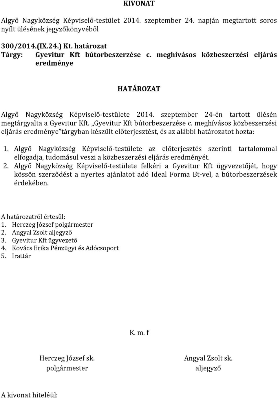 meghívásos közbeszerzési eljárás eredménye tárgyban készült előterjesztést, és az alábbi határozatot hozta: 1.