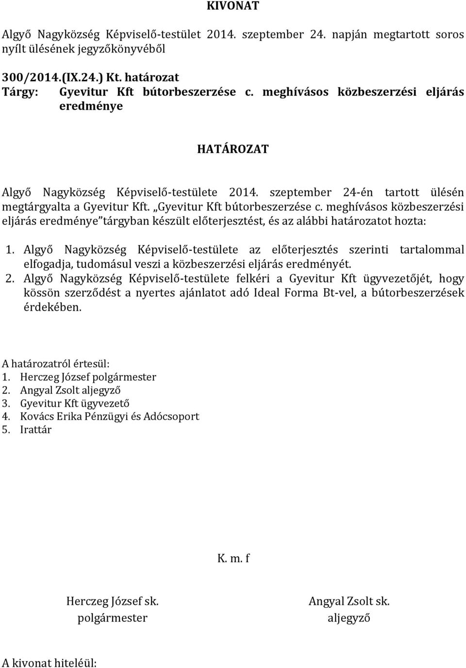 meghívásos közbeszerzési eljárás eredménye tárgyban készült előterjesztést, és az alábbi határozatot hozta: 1.