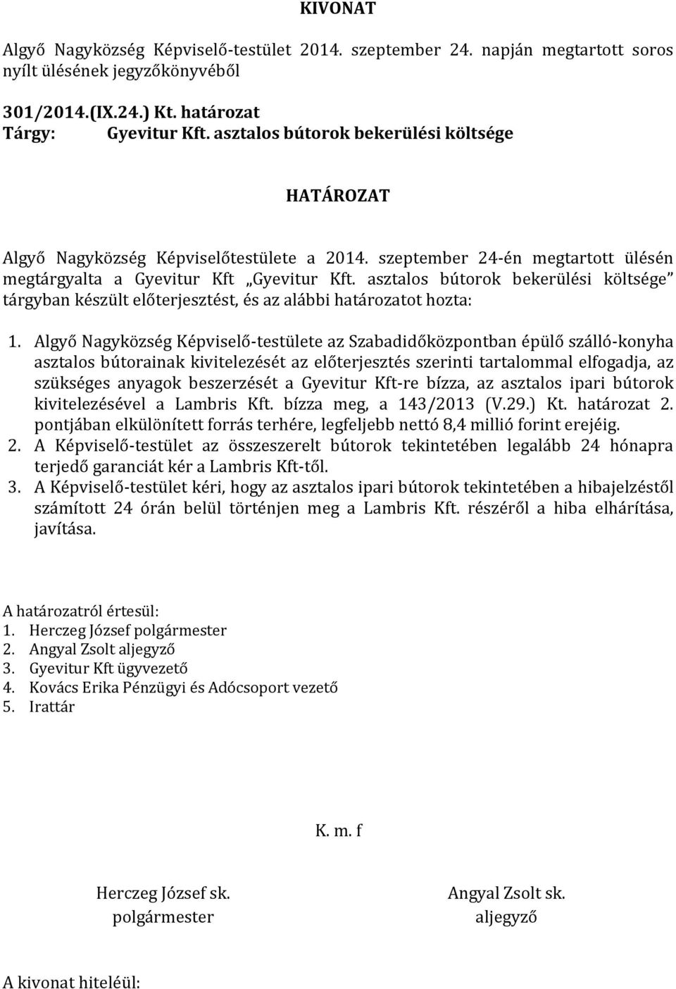 Algyő Nagyközség Képviselő-testülete az Szabadidőközpontban épülő szálló-konyha asztalos bútorainak kivitelezését az előterjesztés szerinti tartalommal elfogadja, az szükséges anyagok beszerzését a