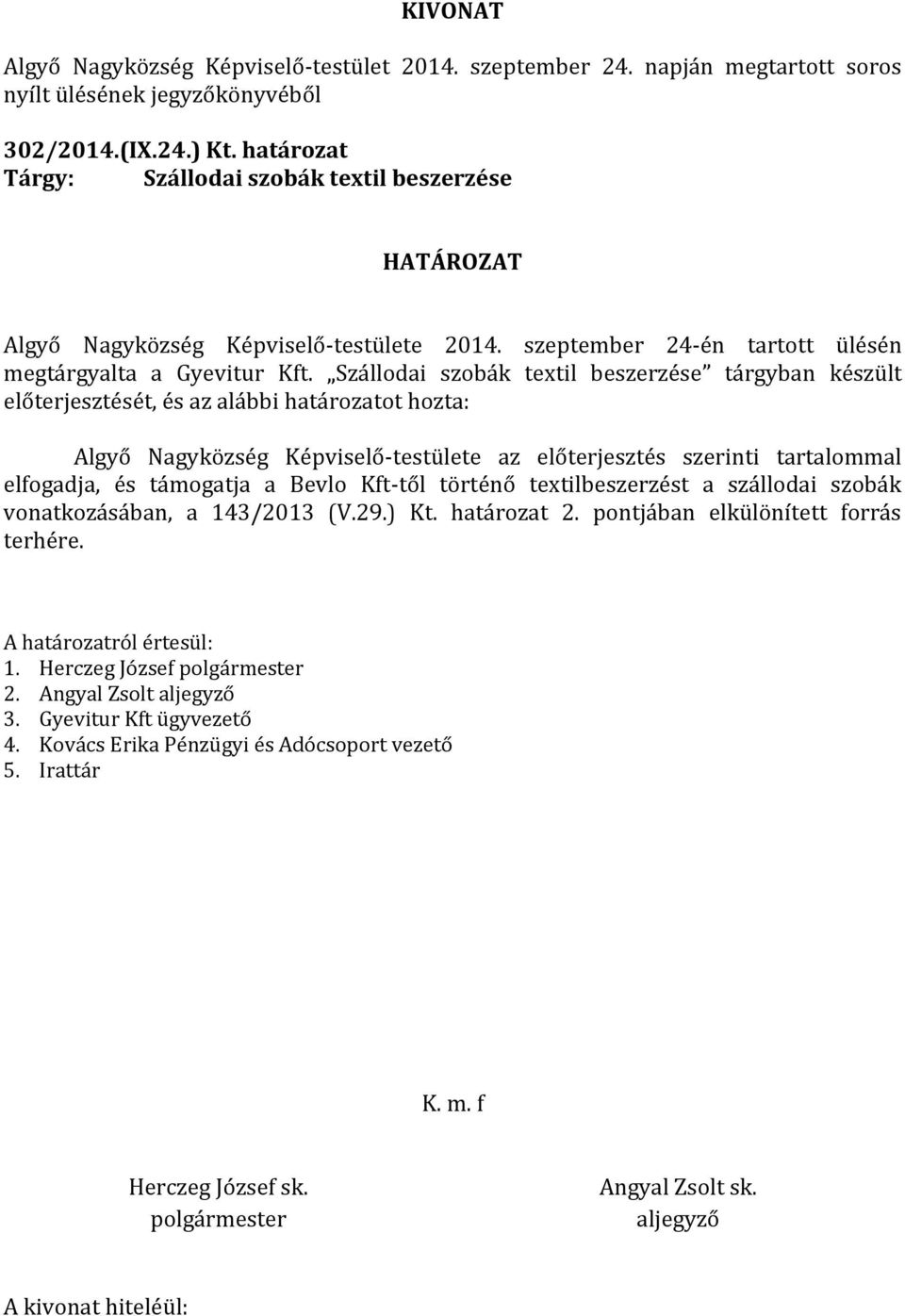 Szállodai szobák textil beszerzése tárgyban készült előterjesztését, és az alábbi határozatot hozta: Algyő Nagyközség Képviselő-testülete az előterjesztés