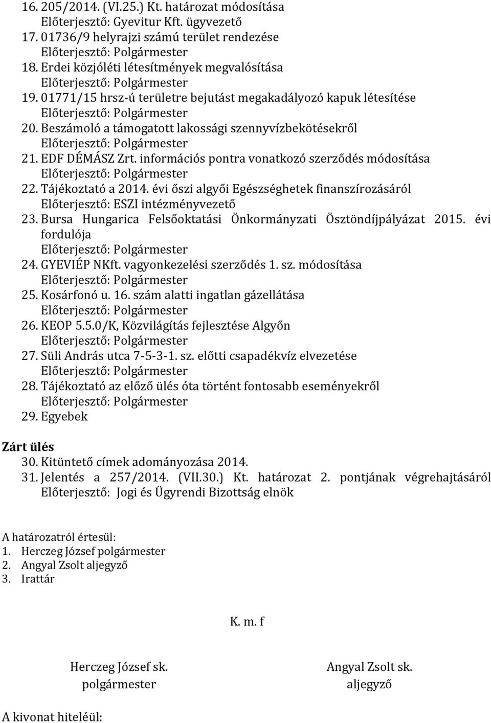 Beszámoló a támogatott lakossági szennyvízbekötésekről Előterjesztő: Polgármester 21. EDF DÉMÁSZ Zrt. információs pontra vonatkozó szerződés módosítása Előterjesztő: Polgármester 22.