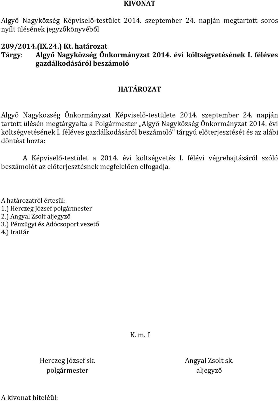 napján tartott ülésén megtárgyalta a Polgármester Algyő Nagyközség Önkormányzat 2014. évi költségvetésének I.