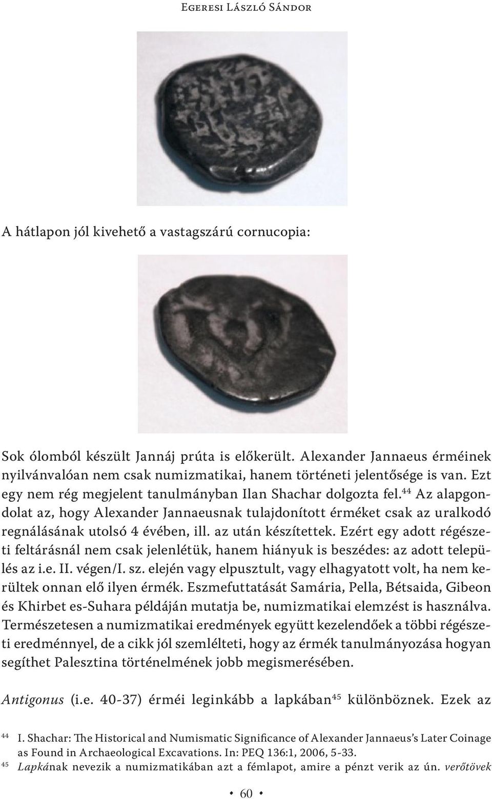 44 Az alapgondolat az, hogy Alexander Jannaeusnak tulajdonított érméket csak az uralkodó regnálásának utolsó 4 évében, ill. az után készítettek.