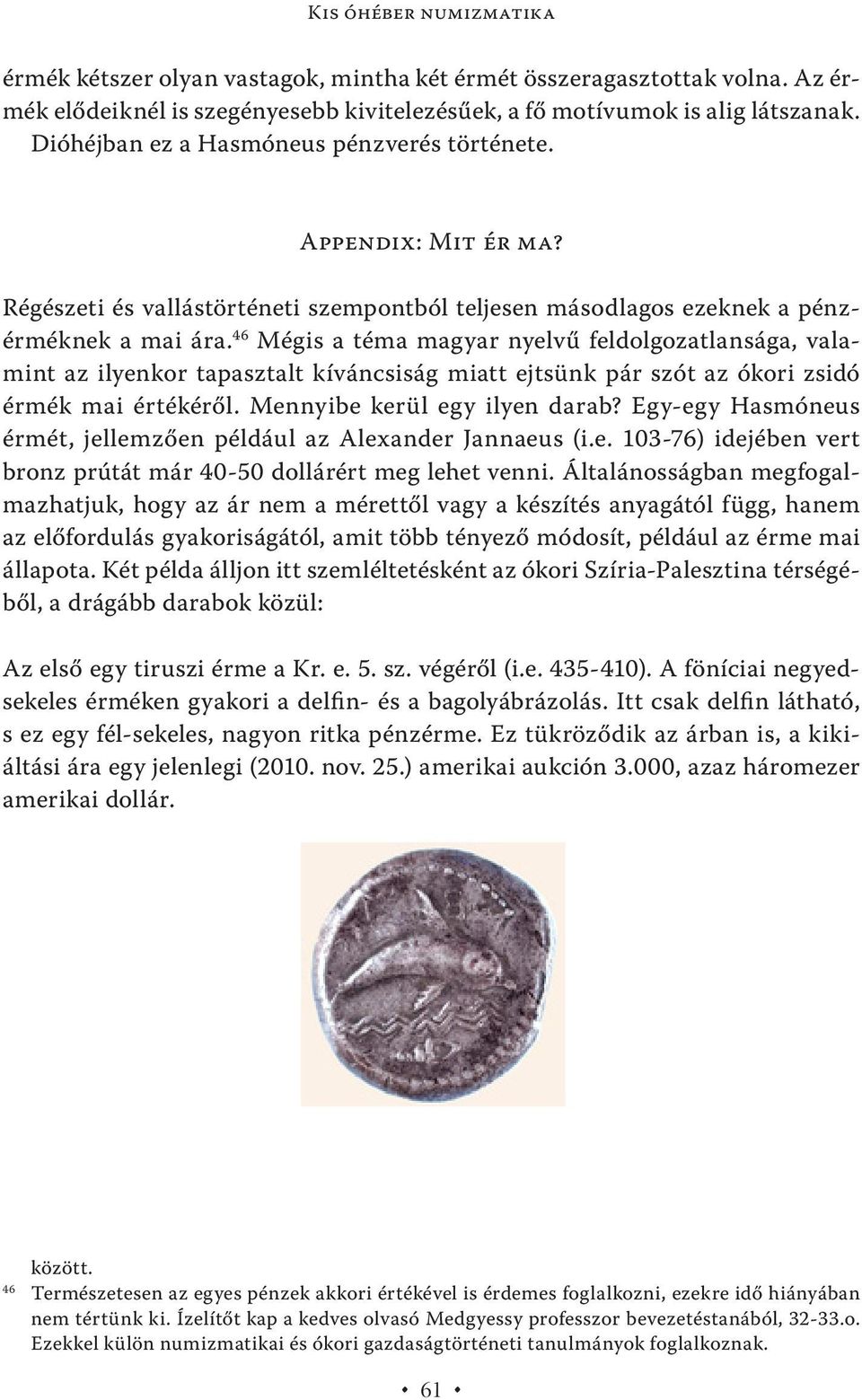 46 Mégis a téma magyar nyelvű feldolgozatlansága, valamint az ilyenkor tapasztalt kíváncsiság miatt ejtsünk pár szót az ókori zsidó érmék mai értékéről. Mennyibe kerül egy ilyen darab?