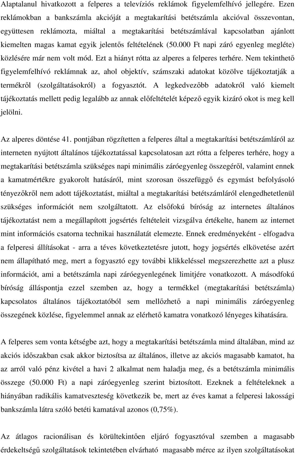 egyik jelentıs feltételének (50.000 Ft napi záró egyenleg megléte) közlésére már nem volt mód. Ezt a hiányt rótta az alperes a felperes terhére.