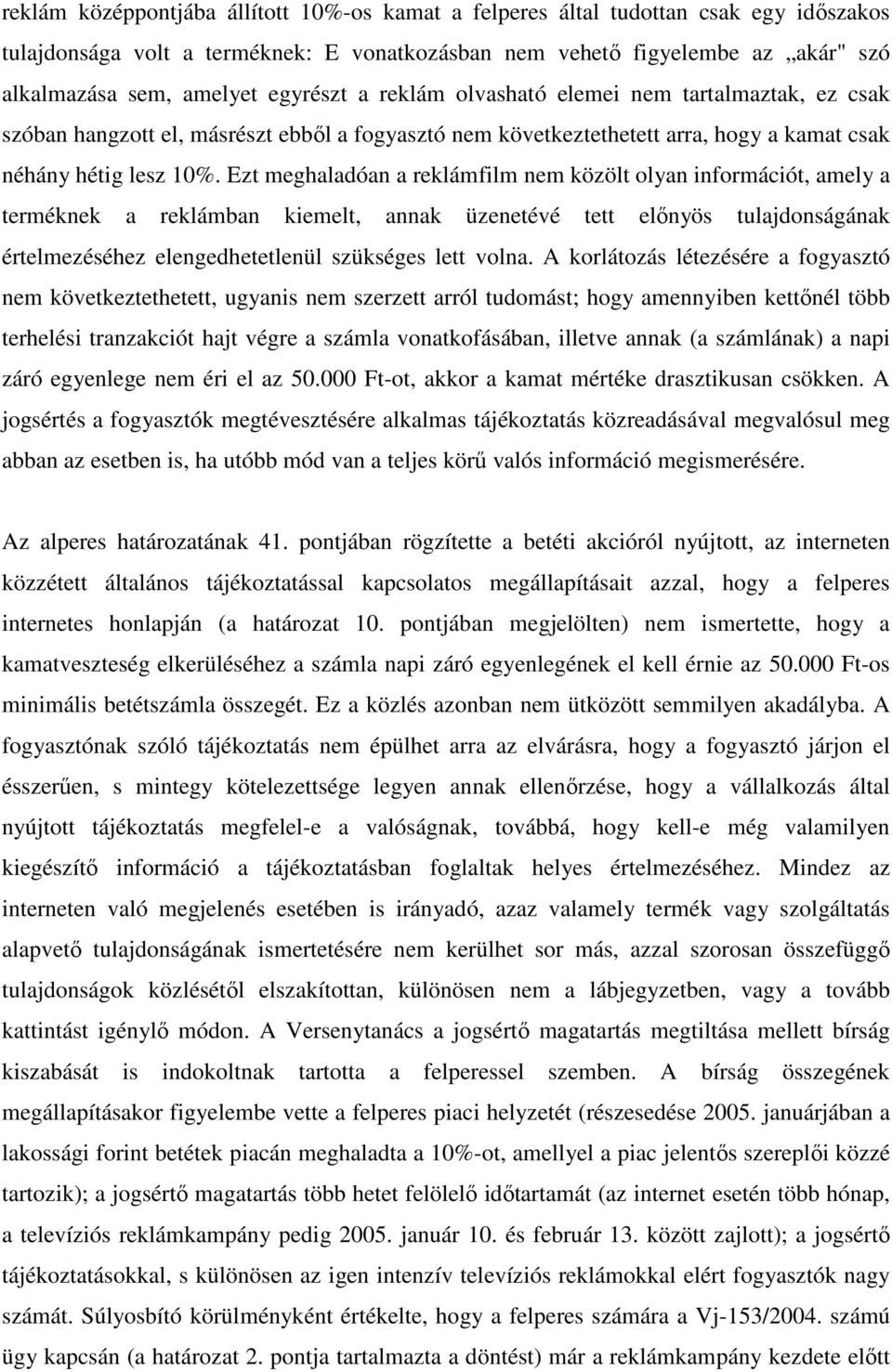 Ezt meghaladóan a reklámfilm nem közölt olyan információt, amely a terméknek a reklámban kiemelt, annak üzenetévé tett elınyös tulajdonságának értelmezéséhez elengedhetetlenül szükséges lett volna.