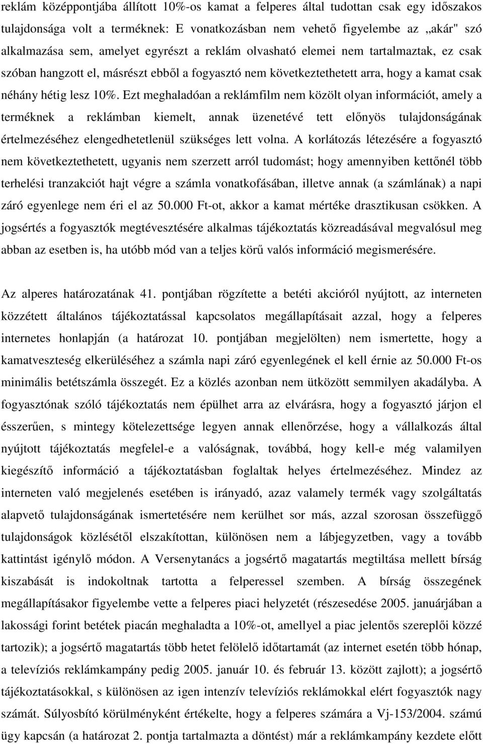 Ezt meghaladóan a reklámfilm nem közölt olyan információt, amely a terméknek a reklámban kiemelt, annak üzenetévé tett elınyös tulajdonságának értelmezéséhez elengedhetetlenül szükséges lett volna.