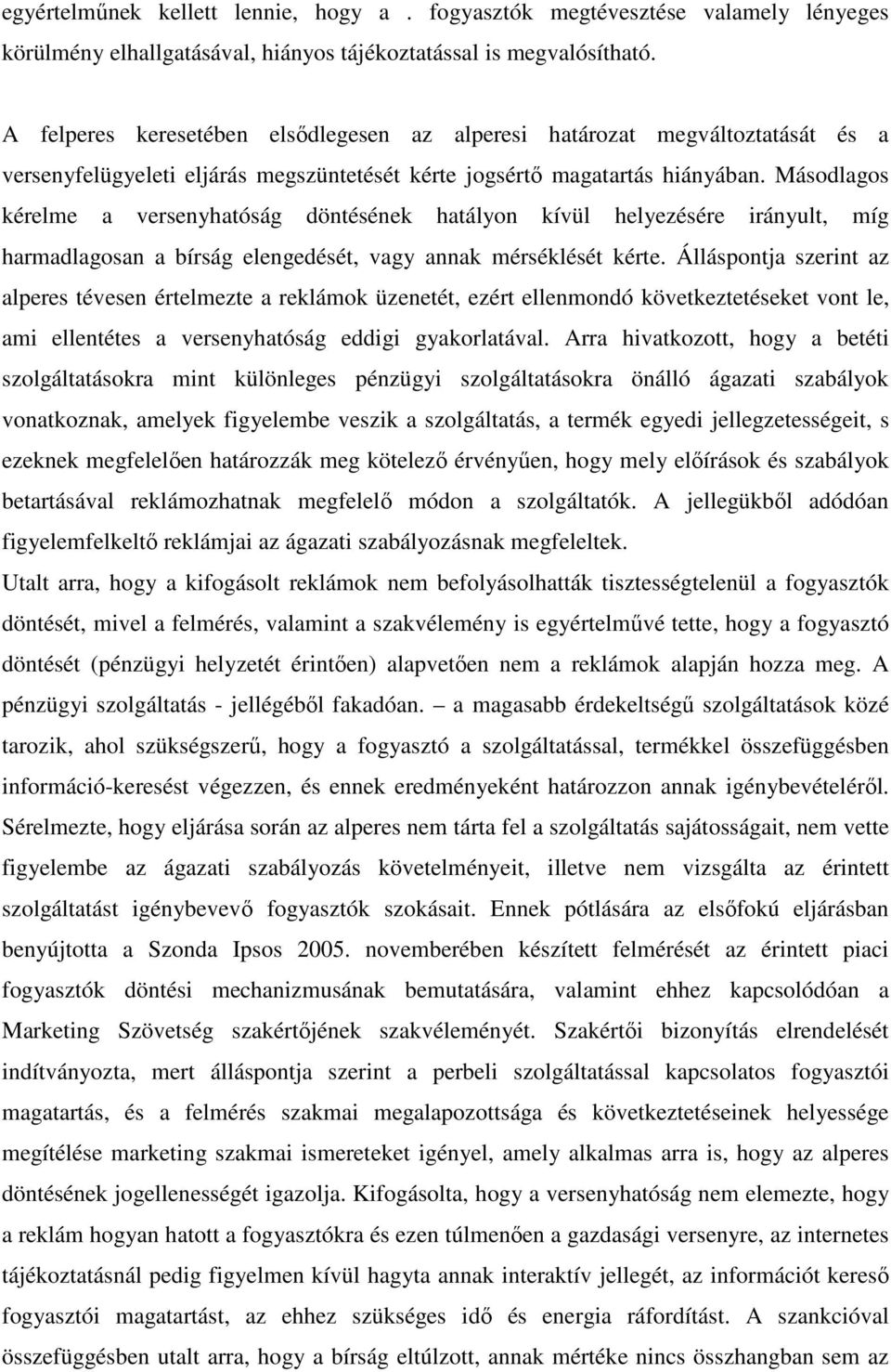 Másodlagos kérelme a versenyhatóság döntésének hatályon kívül helyezésére irányult, míg harmadlagosan a bírság elengedését, vagy annak mérséklését kérte.