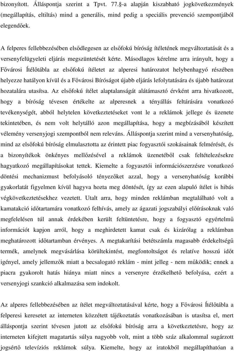 Másodlagos kérelme arra irányult, hogy a Fıvárosi Ítélıtábla az elsıfokú ítéletet az alperesi határozatot helybenhagyó részében helyezze hatályon kívül és a Fıvárosi Bíróságot újabb eljárás