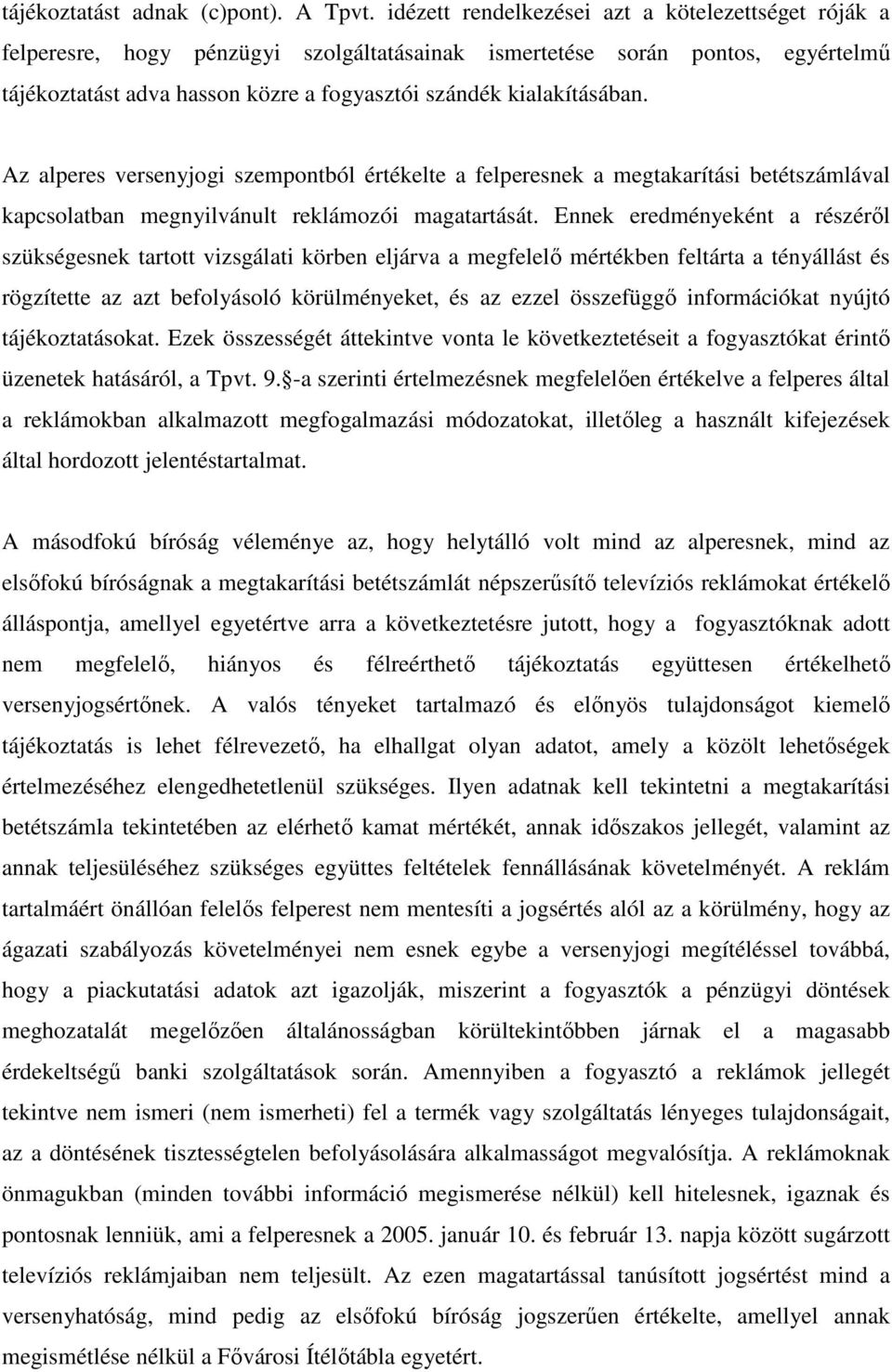 kialakításában. Az alperes versenyjogi szempontból értékelte a felperesnek a megtakarítási betétszámlával kapcsolatban megnyilvánult reklámozói magatartását.