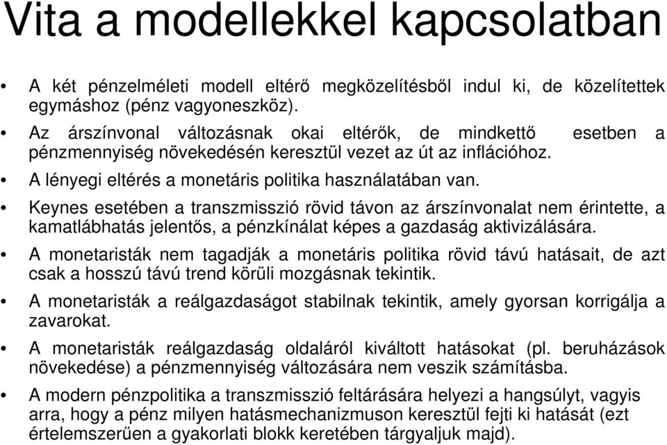 Keynes esetében a transzmisszió rövid távon az árszínvonalat nem érintette, a kamatlábhatás jelentős, a pénzkínálat képes a gazdaság aktivizálására.