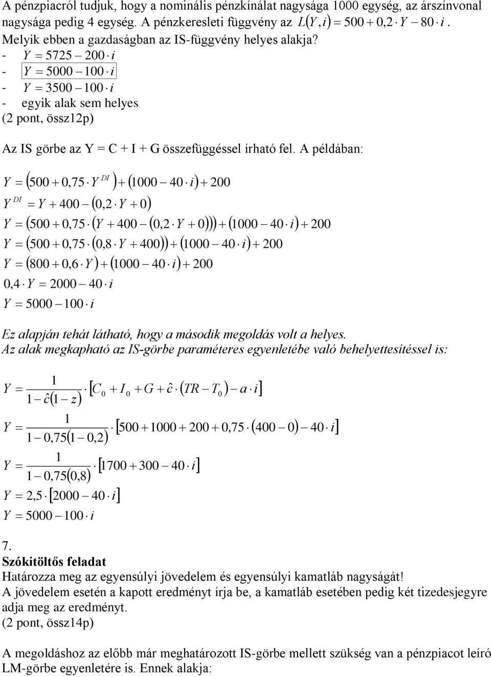 A példában: 5,75 4 i 4,2 5,75 4,2 4 i 5,75,8 4 4 i 2,6 4 i 2,4 2 4 i 5 i 2 2 Ez alapján tehát látható, hogy a második megoldás volt a helyes.