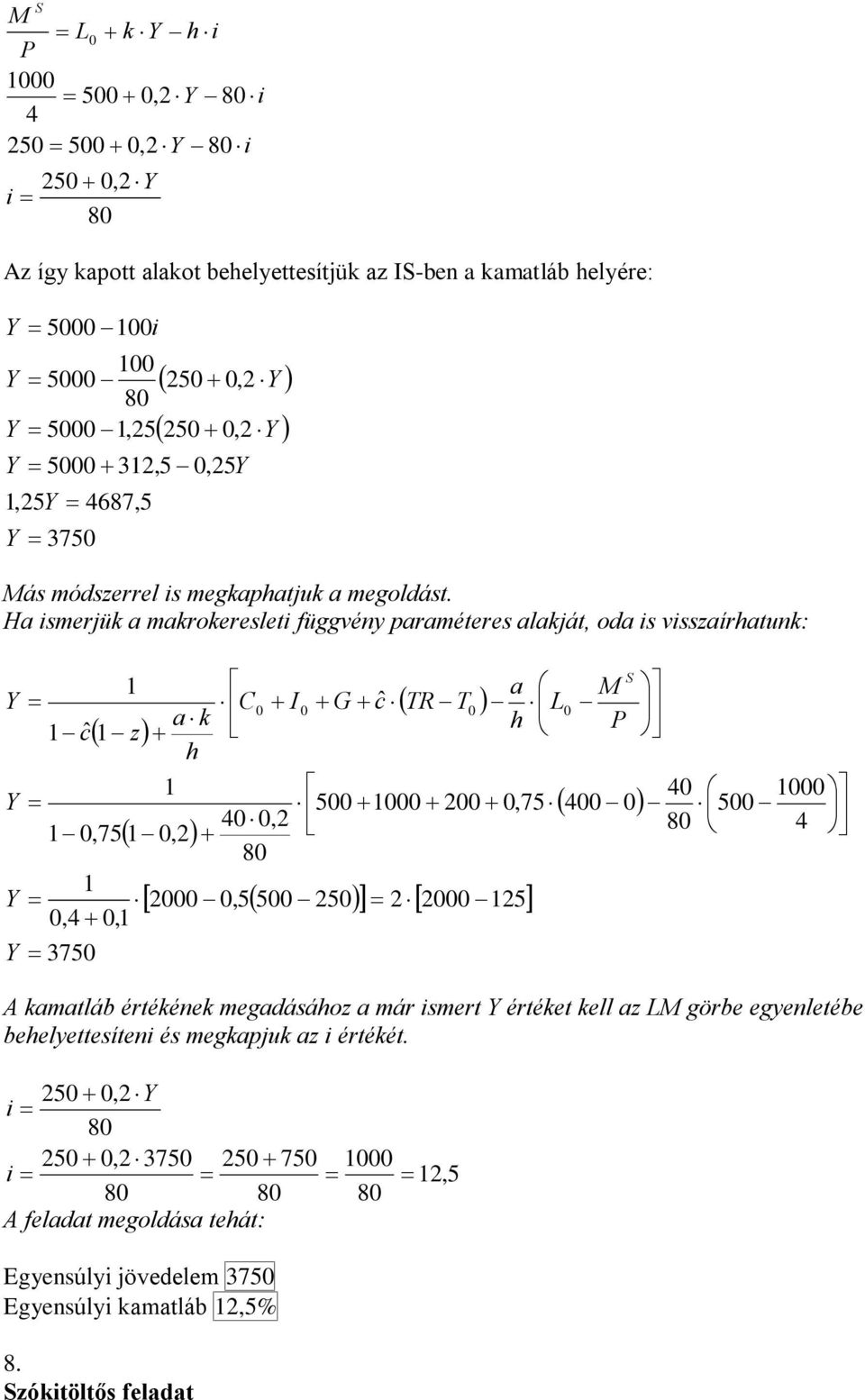 a ismerjük a makrokeresleti függvény paraméteres alakját, oda is visszaírhatunk: S a M C ˆ I G c TR T L a k ˆ h P c z h 4 5 2,75 4 5 4,2 4,75,2 2,55