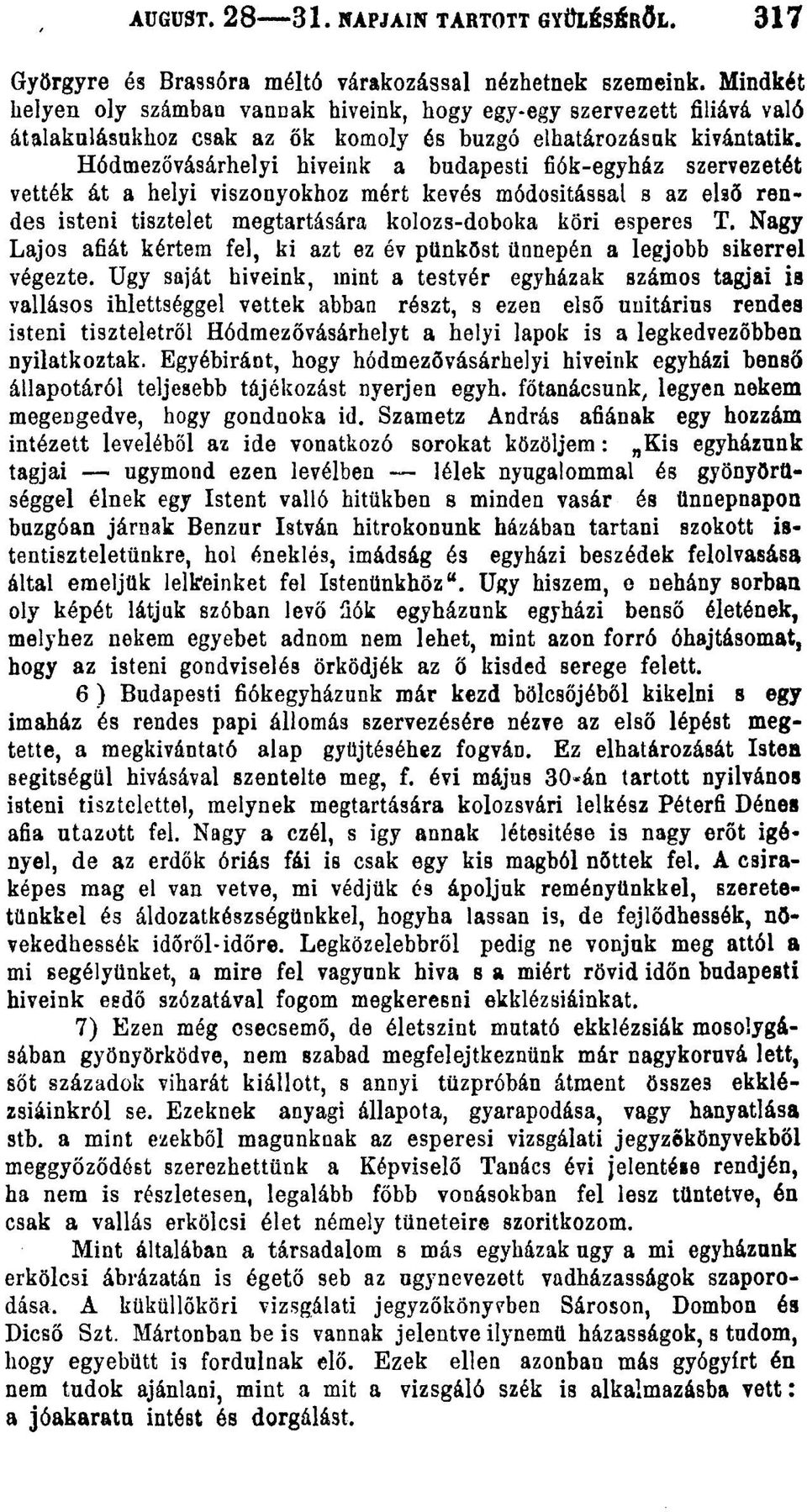 Hódmezővásárhelyi hiveink a budapesti fiók-egyház szervezetét vették át a helyi viszonyokhoz mért kevés módosítással s az első rendes isteni tisztelet megtartására kolozs-doboka köri esperes T.