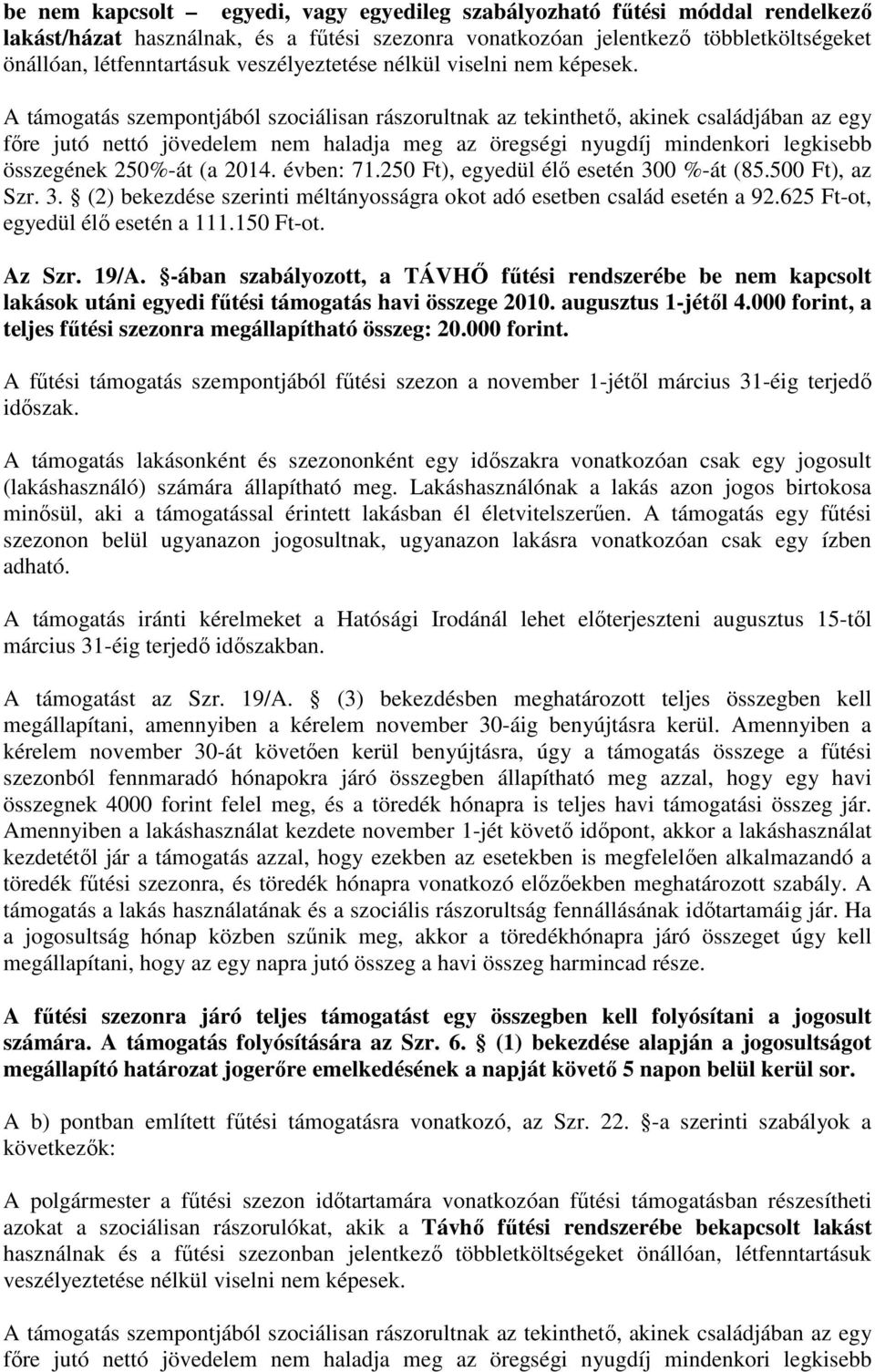 A támogatás szempontjából szociálisan rászorultnak az tekinthető, akinek családjában az egy főre jutó nettó jövedelem nem haladja meg az öregségi nyugdíj mindenkori legkisebb összegének 250%-át (a