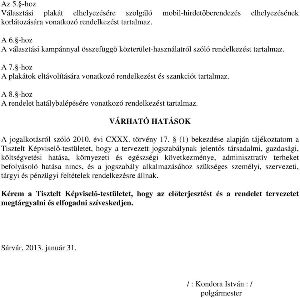 -hoz A rendelet hatálybalépésére vonatkozó rendelkezést tartalmaz. VÁRHATÓ HATÁSOK A jogalkotásról szóló 2010. évi CXXX. törvény 17.