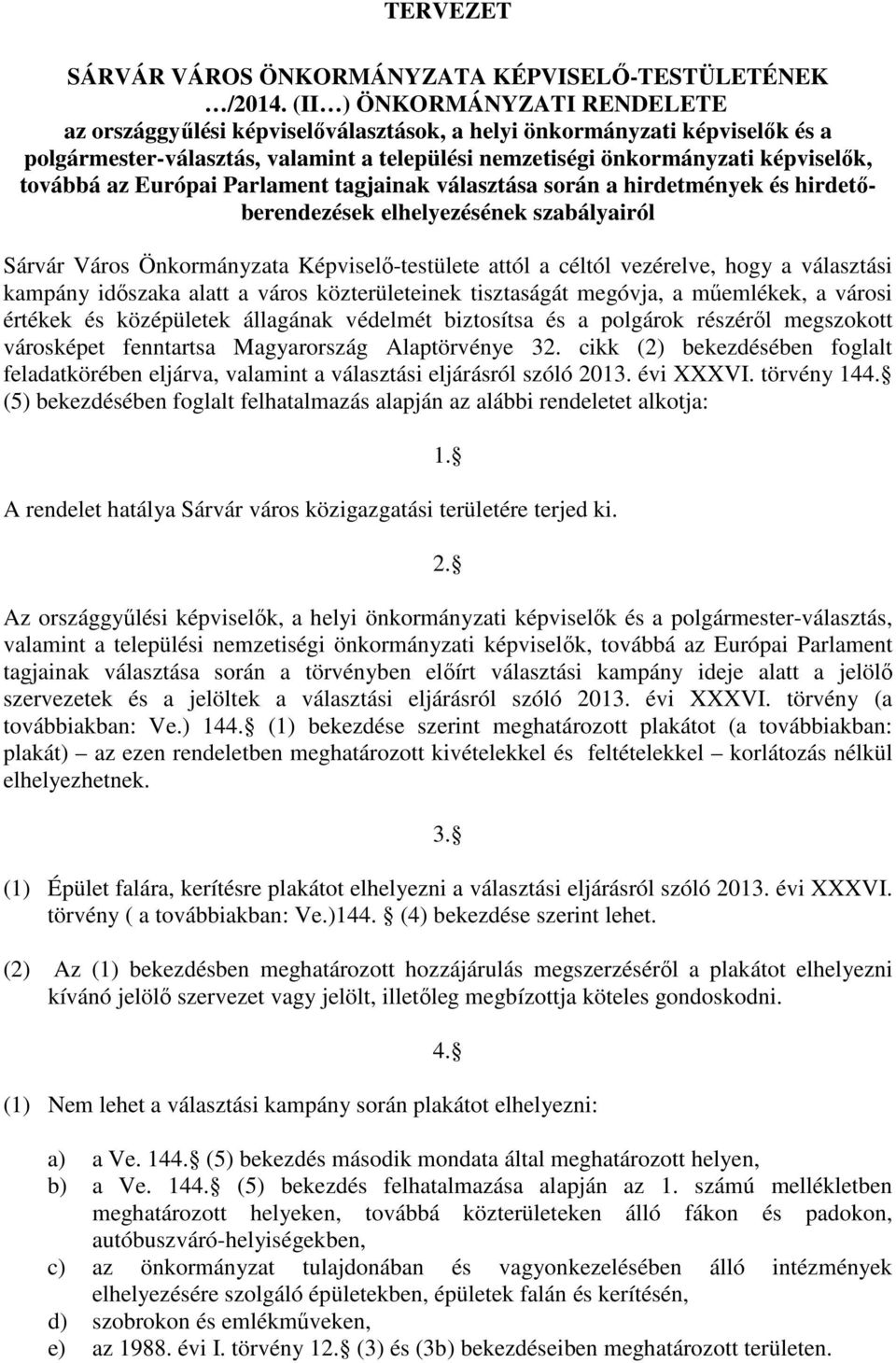 az Európai Parlament tagjainak választása során a hirdetmények és hirdetőberendezések elhelyezésének szabályairól Sárvár Város Önkormányzata Képviselő-testülete attól a céltól vezérelve, hogy a