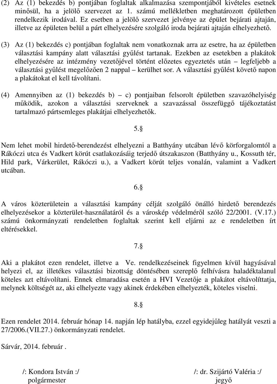 (3) Az (1) bekezdés c) pontjában foglaltak nem vonatkoznak arra az esetre, ha az épületben választási kampány alatt választási gyűlést tartanak.
