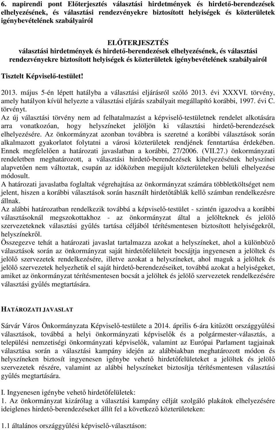 Képviselő-testület! 2013. május 5-én lépett hatályba a választási eljárásról szóló 2013. évi XXXVI. törvény, amely hatályon kívül helyezte a választási eljárás szabályait megállapító korábbi, 1997.