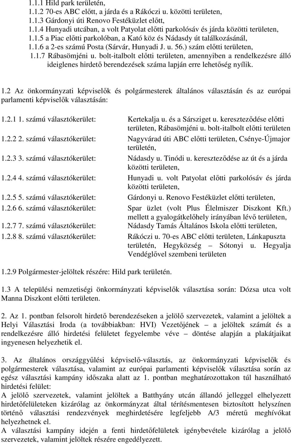 bolt-italbolt előtti területen, amennyiben a rendelkezésre álló ideiglenes hirdető berendezések száma lapján erre lehetőség nyílik. 1.