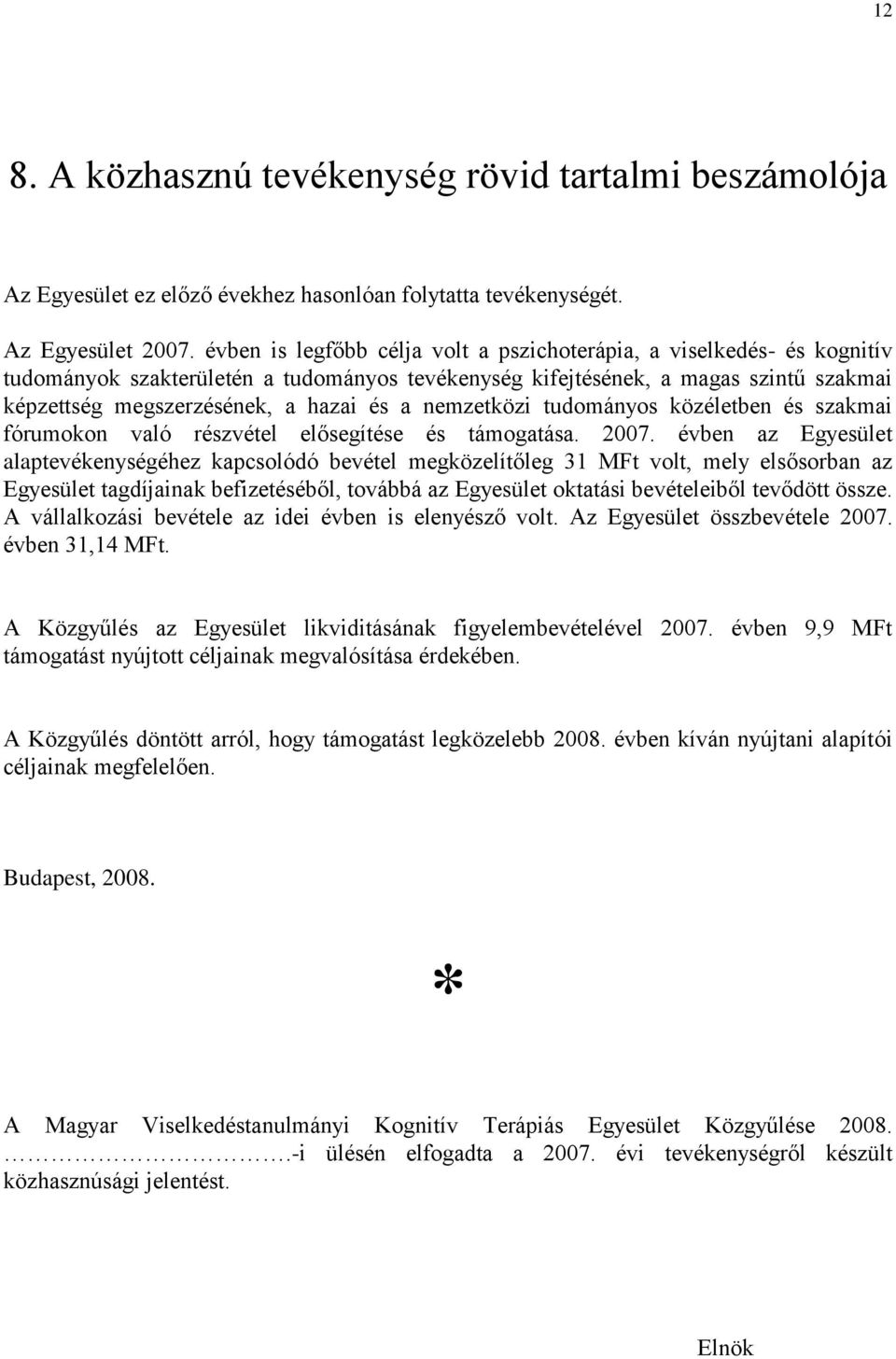 nemzetközi tudományos közéletben és szakmai fórumokon való részvétel elősegítése és támogatása. 2007.