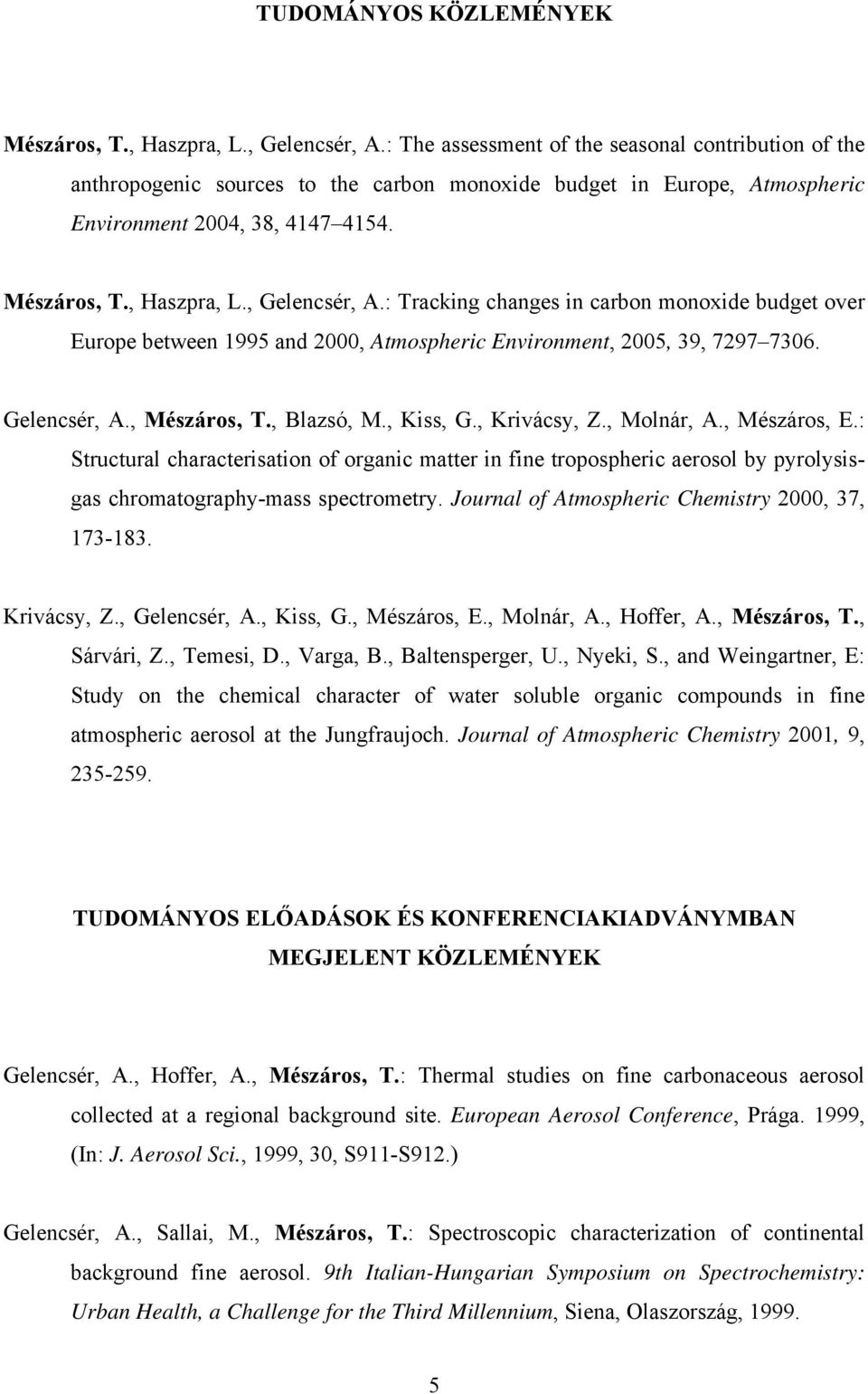 , Gelencsér, A.: Tracking changes in carbon monoxide budget over Europe between 1995 and 2000, Atmospheric Environment, 2005, 39, 7297 7306. Gelencsér, A., Mészáros, T., Blazsó, M., Kiss, G.