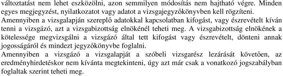 A vizsgabizottság elnökének a kötelessége megvizsgálni a vizsgázó által tett kifogást vagy észrevételt, dönteni annak jogosságáról és mindezt jegyzőkönyvbe foglalni.