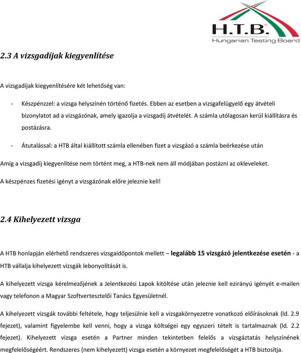 - Átutalással: a HTB által kiállított számla ellenében fizet a vizsgázó a számla beérkezése után Amíg a vizsgadíj kiegyenlítése nem történt meg, a HTB-nek nem áll módjában postázni az okleveleket.