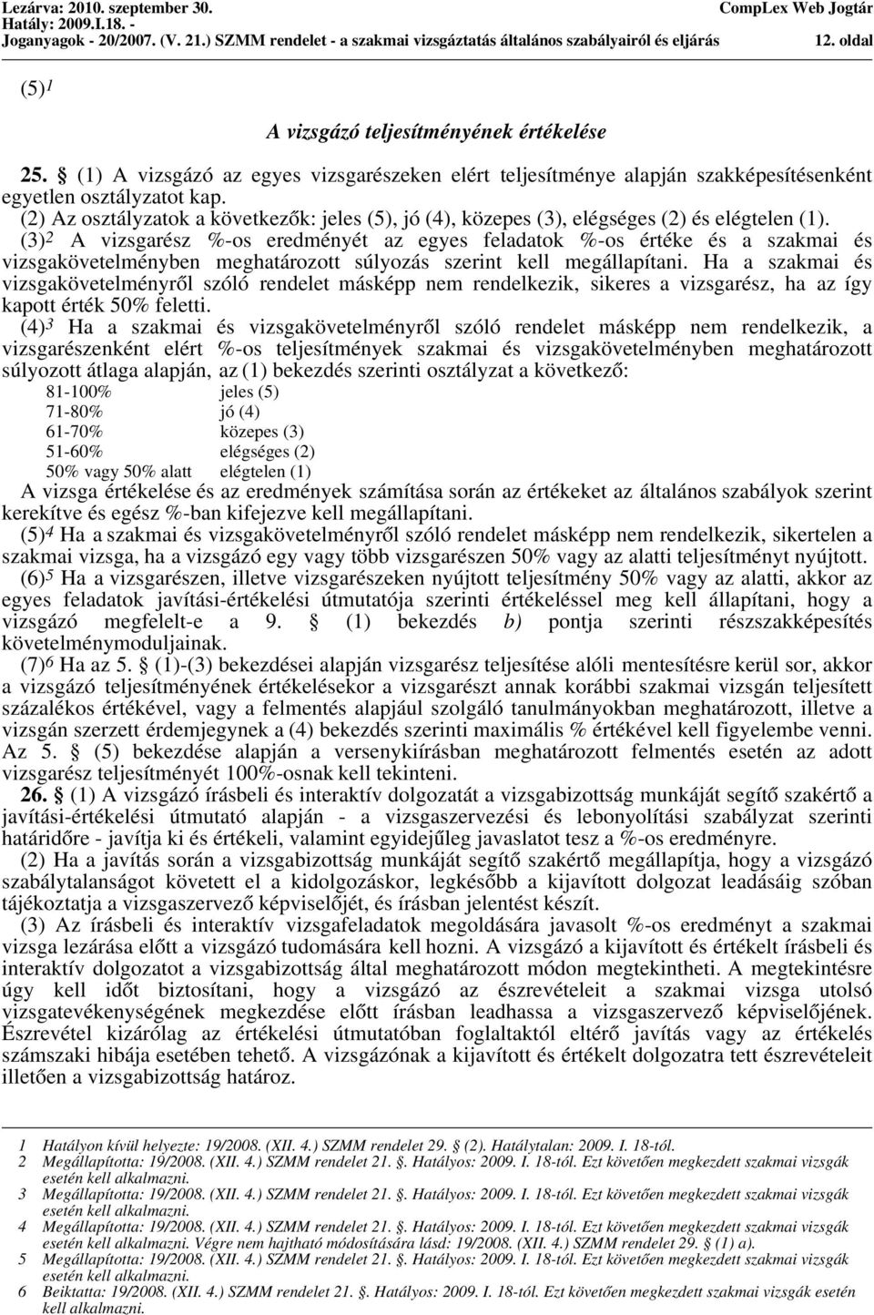 (2) Az osztályzatok a következők: jeles (5), jó (4), közepes (3), elégséges (2) és elégtelen (1).