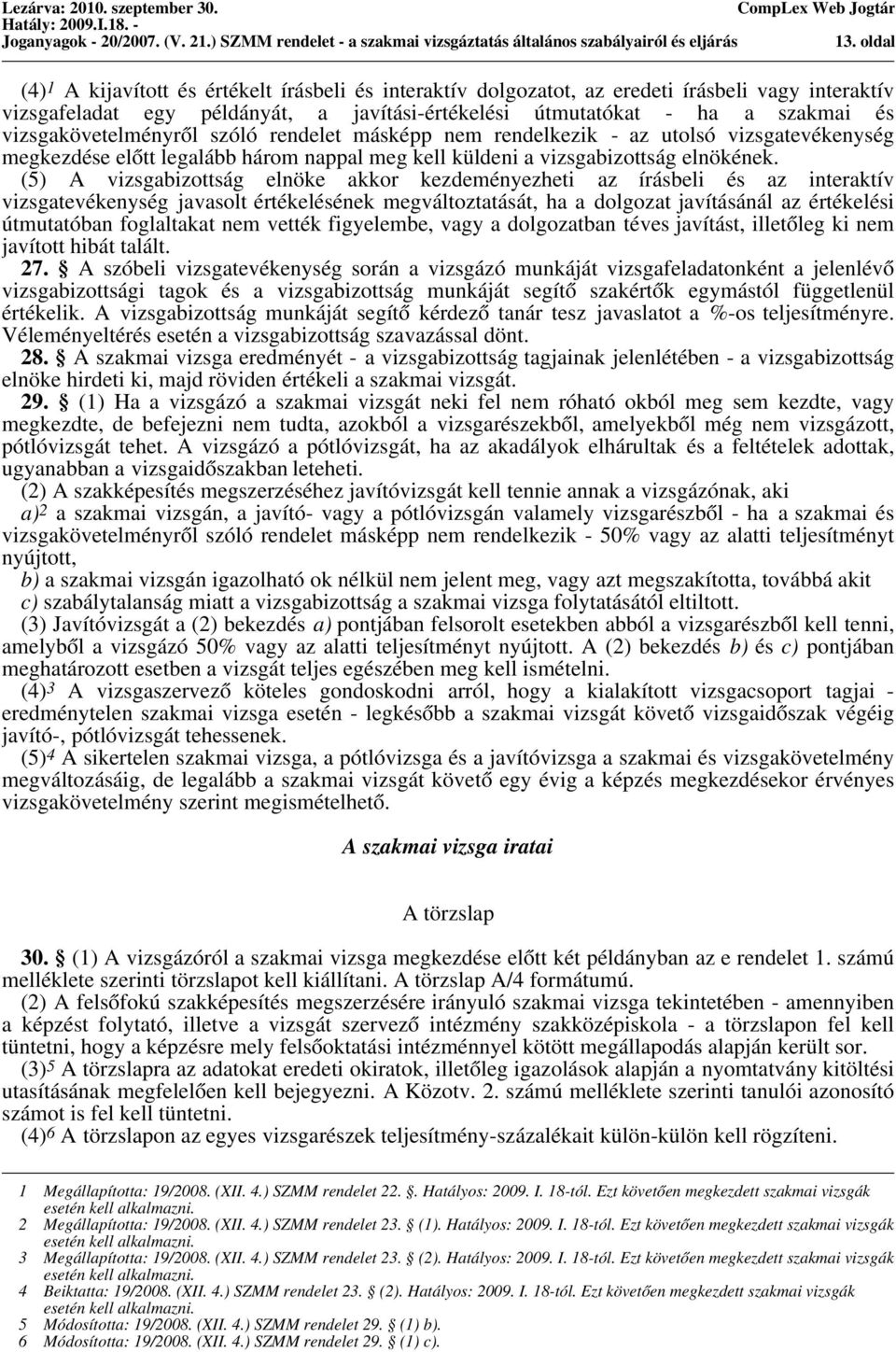 vizsgakövetelményről szóló rendelet másképp nem rendelkezik - az utolsó vizsgatevékenység megkezdése előtt legalább három nappal meg kell küldeni a vizsgabizottság elnökének.