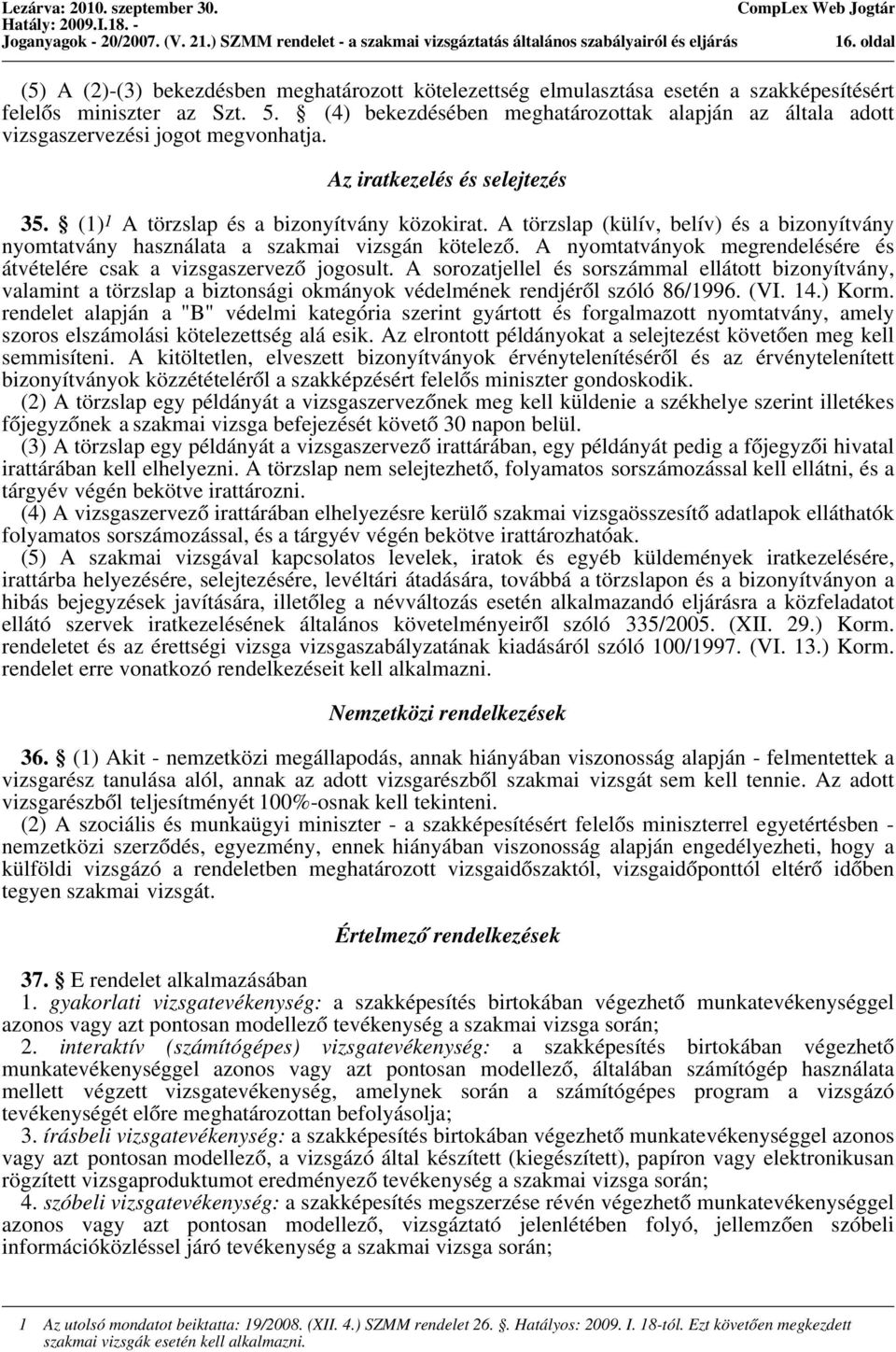 (4) bekezdésében meghatározottak alapján az általa adott vizsgaszervezési jogot megvonhatja. Az iratkezelés és selejtezés 35. (1) 1 A törzslap és a bizonyítvány közokirat.