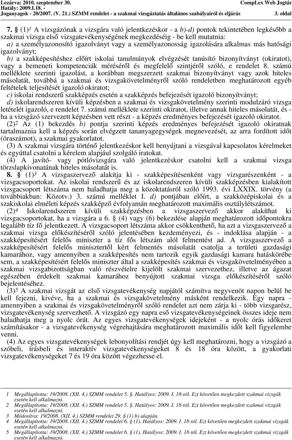 igazolványt vagy a személyazonosság igazolására alkalmas más hatósági igazolványt; b) a szakképesítéshez előírt iskolai tanulmányok elvégzését tanúsító bizonyítványt (okiratot), vagy a bemeneti