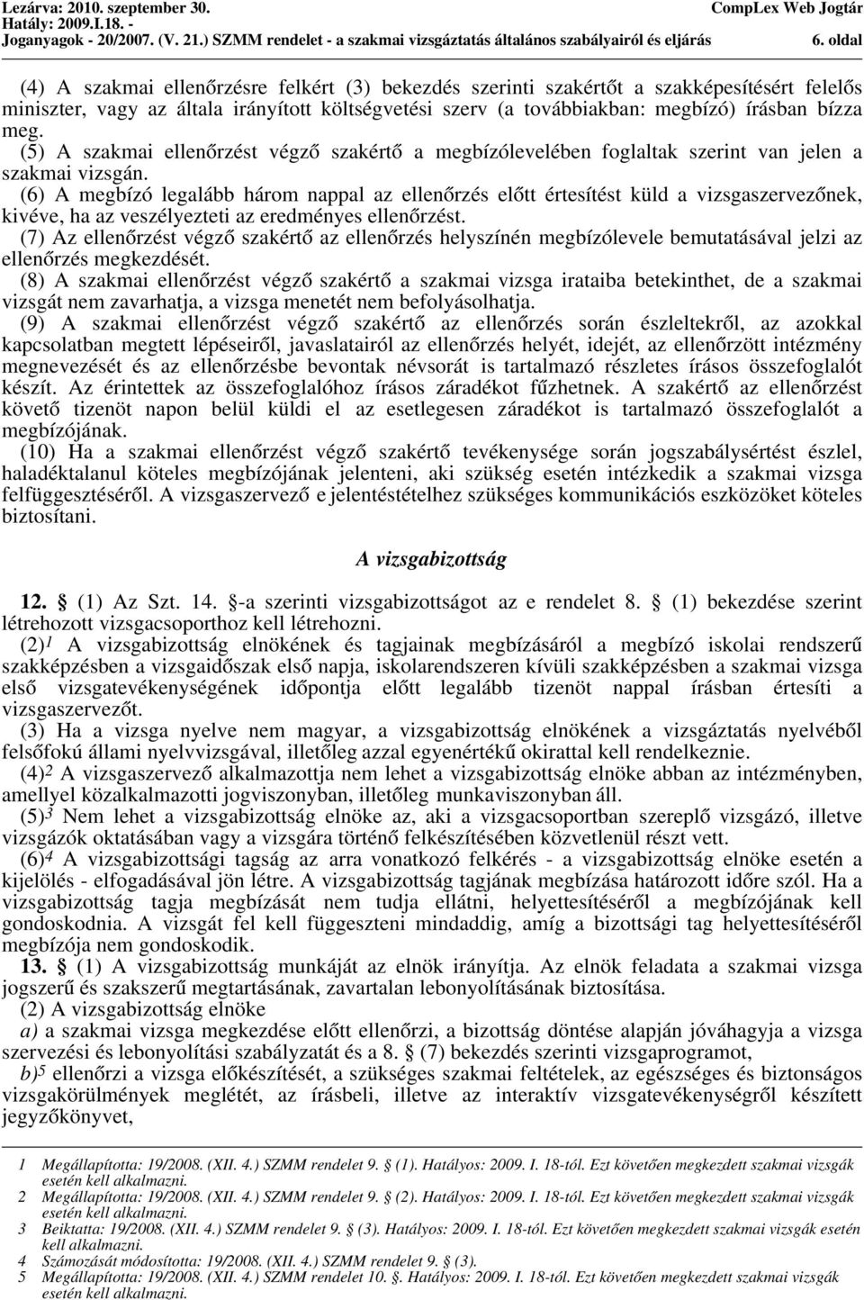 meg. (5) A szakmai ellenőrzést végző szakértő a megbízólevelében foglaltak szerint van jelen a szakmai vizsgán.