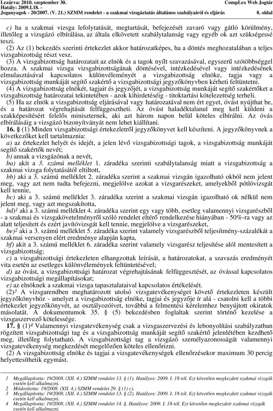 teszi. (2) Az (1) bekezdés szerinti értekezlet akkor határozatképes, ha a döntés meghozatalában a teljes vizsgabizottság részt vesz.