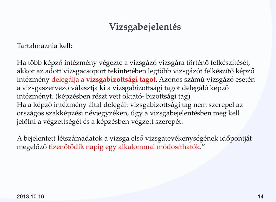 (képzésben részt vett oktató- bizotts{gi tag) Ha a képző intézmény {ltal deleg{lt vizsgabizotts{gi tag nem szerepel az orsz{gos szakképzési névjegyzéken, úgy a vizsgabejelentésben meg