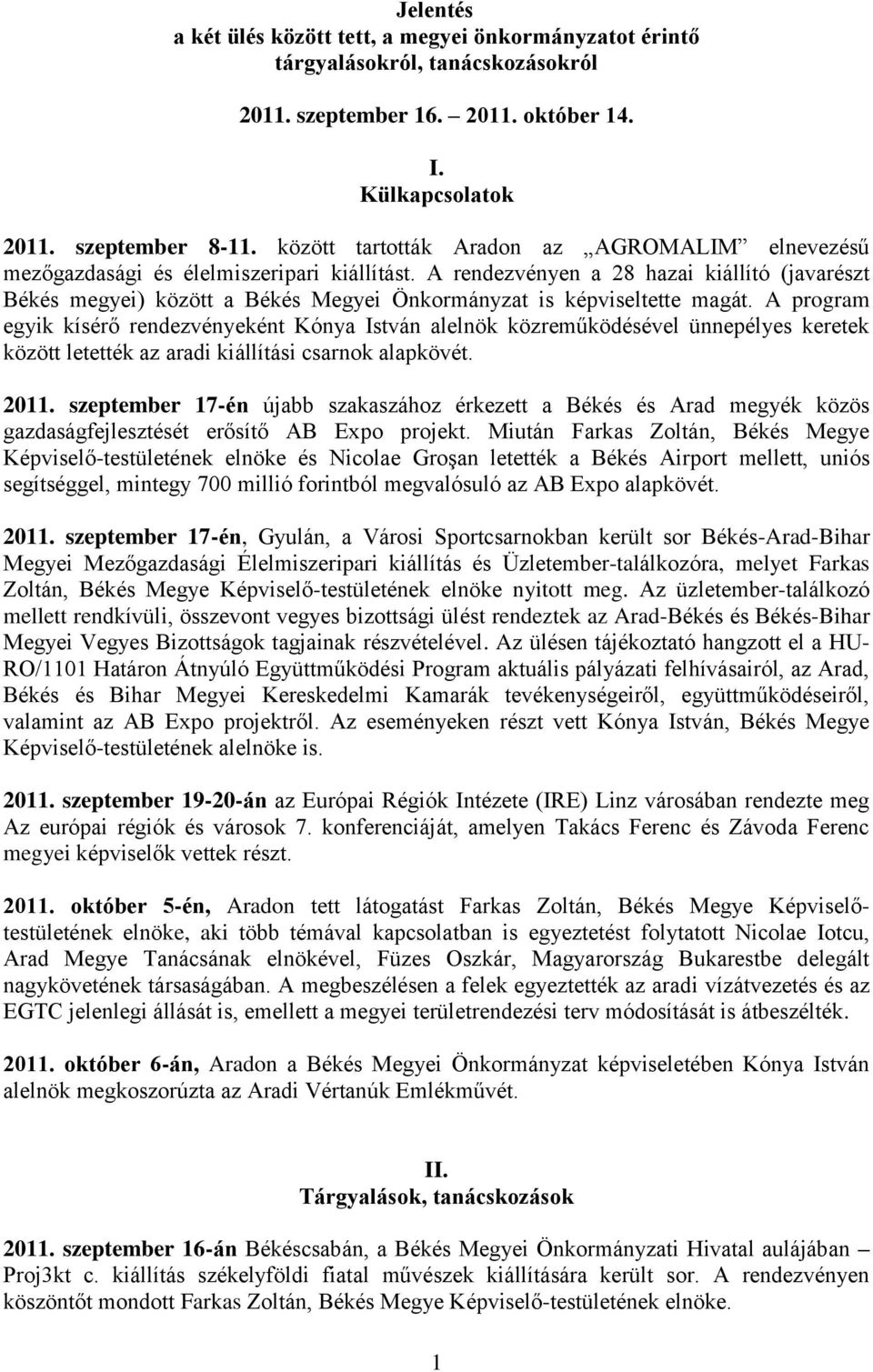 A rendezvényen a 28 hazai kiállító (javarészt Békés megyei) között a Békés Megyei Önkormányzat is képviseltette magát.