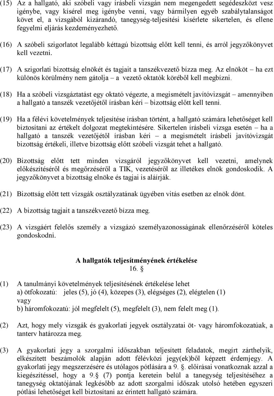 (16) A szóbeli szigorlatot legalább kéttagú bizottság előtt kell tenni, és arról jegyzőkönyvet kell vezetni. (17) A szigorlati bizottság elnökét és tagjait a tanszékvezető bízza meg.
