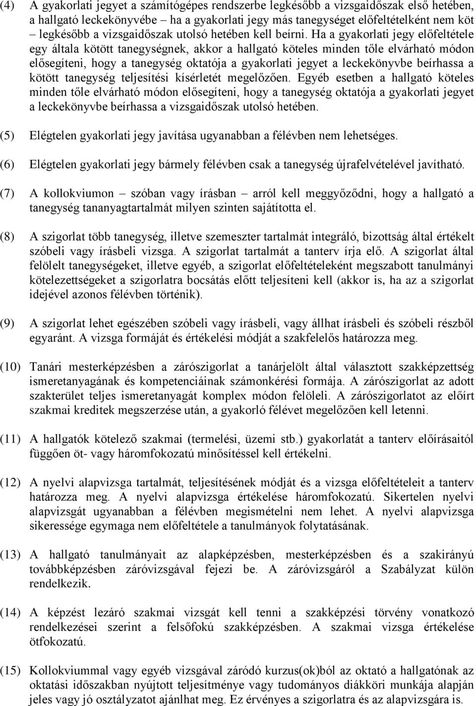 Ha a gyakorlati jegy előfeltétele egy általa kötött tanegységnek, akkor a hallgató köteles minden tőle elvárható módon elősegíteni, hogy a tanegység oktatója a gyakorlati jegyet a leckekönyvbe