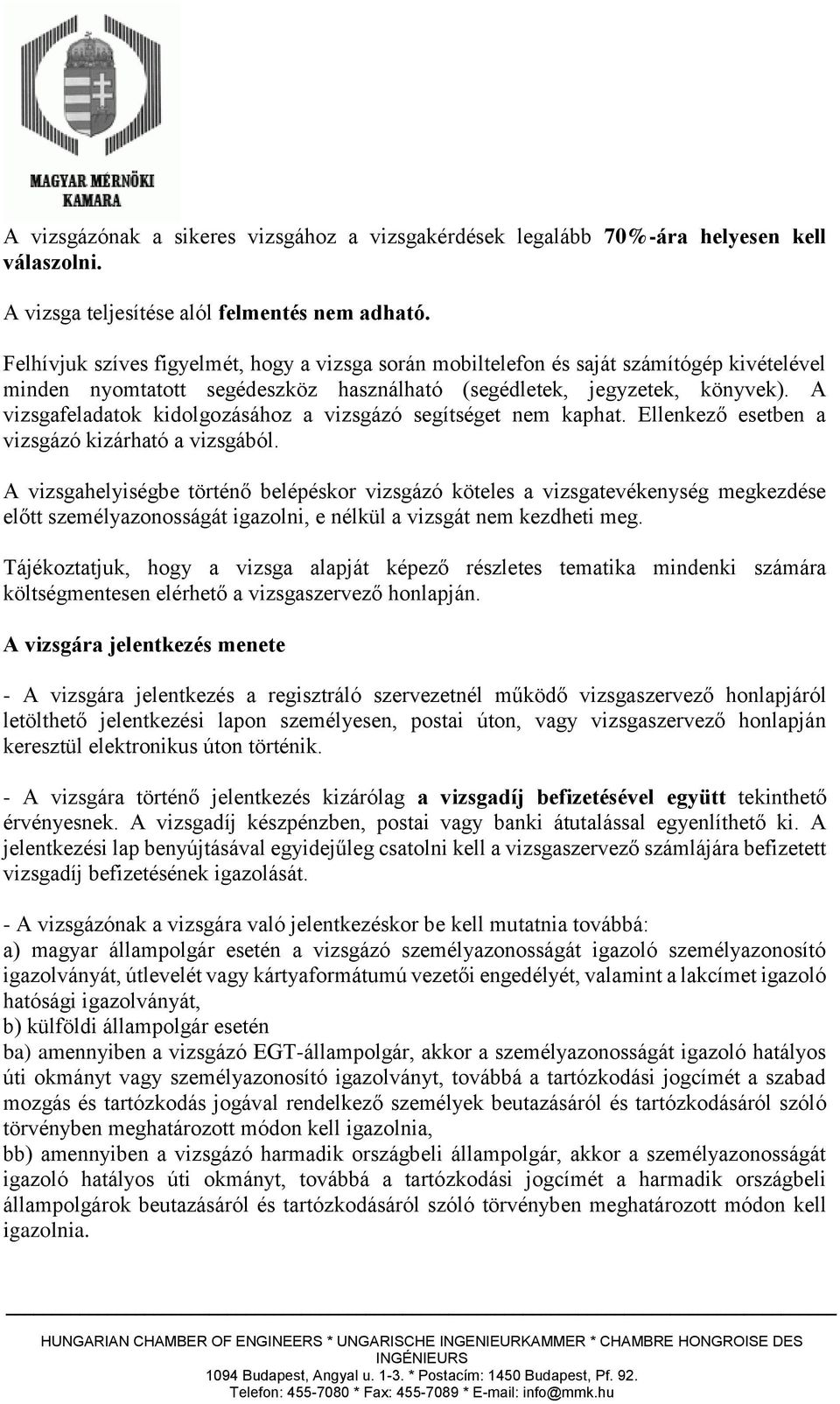 A vizsgafeladatok kidolgozásához a vizsgázó segítséget nem kaphat. Ellenkező esetben a vizsgázó kizárható a vizsgából.