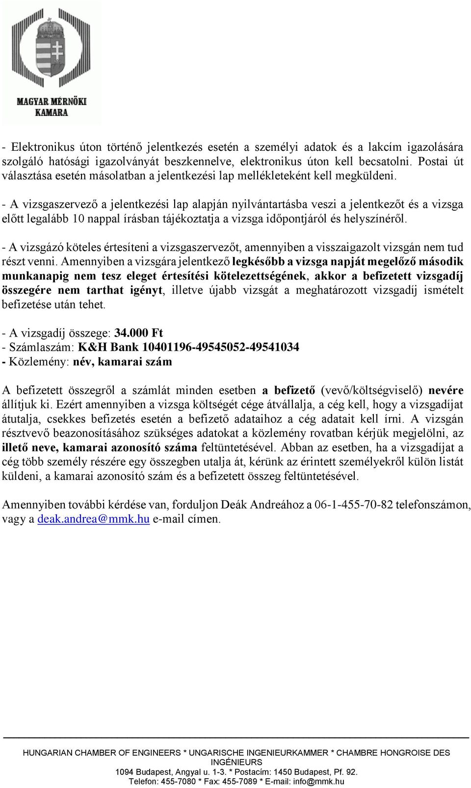 - A vizsgaszervező a jelentkezési lap alapján nyilvántartásba veszi a jelentkezőt és a vizsga előtt legalább 10 nappal írásban tájékoztatja a vizsga időpontjáról és helyszínéről.