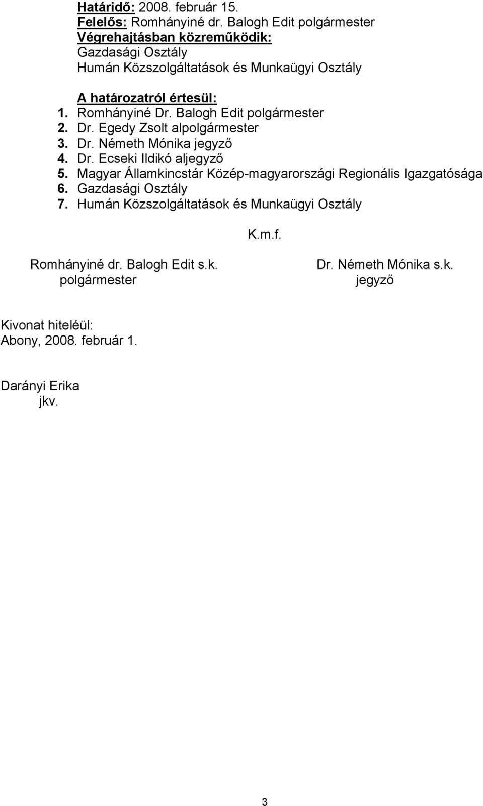 Romhányiné Dr. Balogh Edit polgármester 2. Dr. Egedy Zsolt alpolgármester 3. Dr. Németh Mónika jegyző 4. Dr. Ecseki Ildikó aljegyző 5.