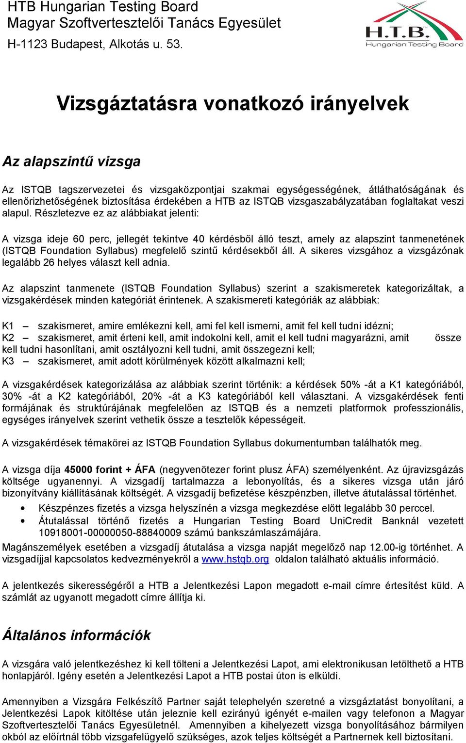 Részletezve ez az alábbiakat jelenti: A vizsga ideje 60 perc, jellegét tekintve 40 kérdésből álló teszt, amely az alapszint tanmenetének (ISTQB Foundation Syllabus) megfelelő szintű kérdésekből áll.