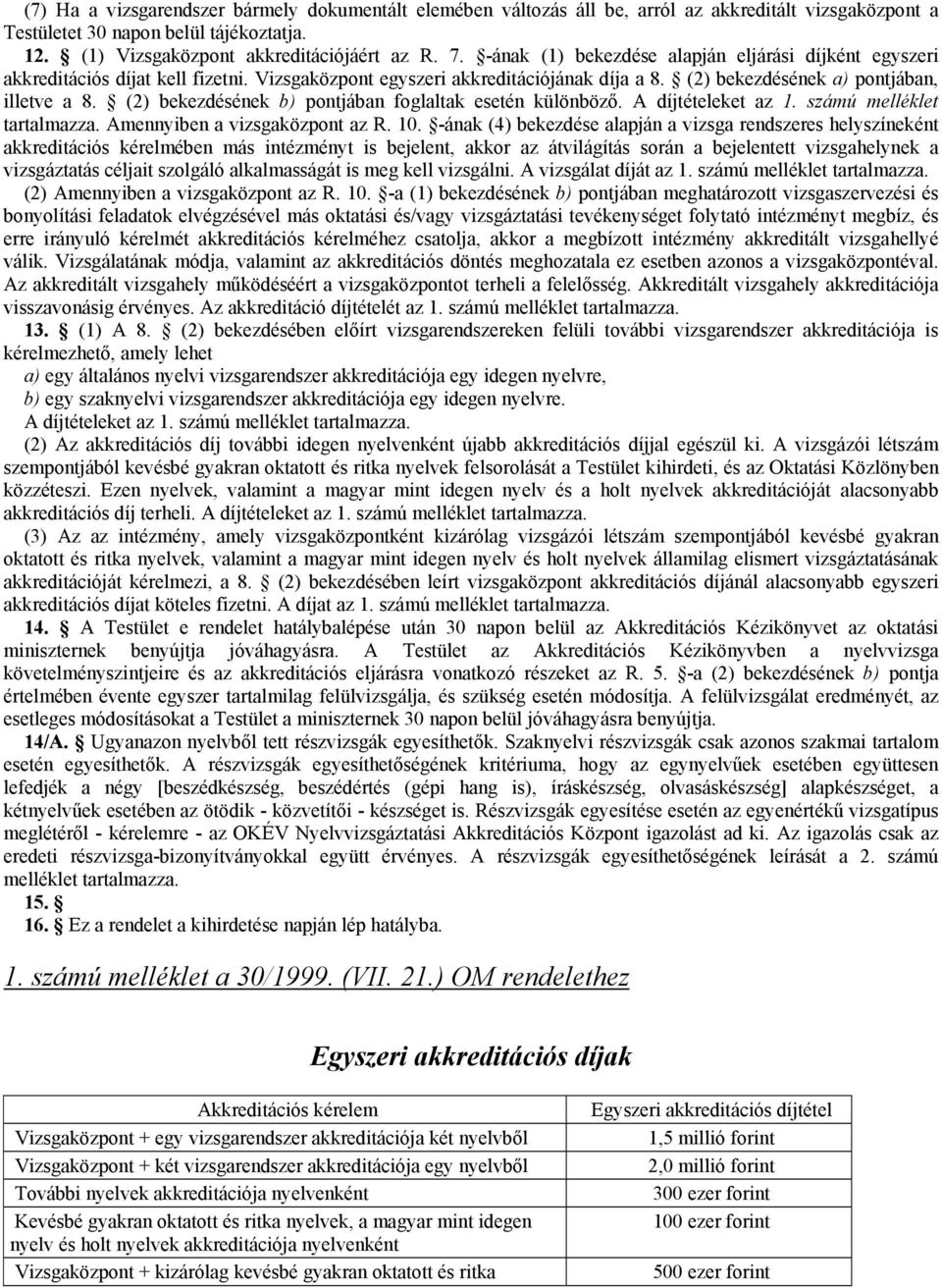 (2) bekezdésének b) pontjában foglaltak esetén különböző. A díjtételeket az 1. számú melléklet tartalmazza. Amennyiben a vizsgaközpont az R. 10.